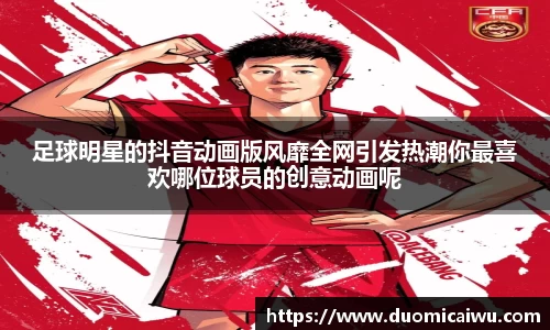 足球明星的抖音动画版风靡全网引发热潮你最喜欢哪位球员的创意动画呢